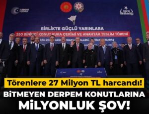 Bitmeyen zelzele konutlarına milyonluk şov! Merasimlere 27 milyon TL harcandı