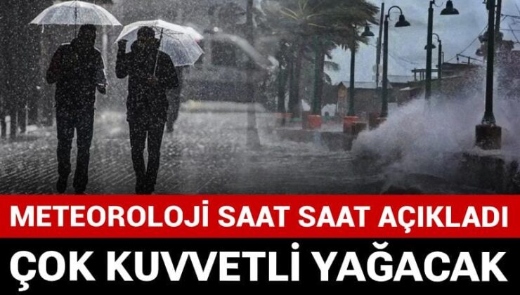 Meteoroloji saat saat açıkladı: Çok kuvvetli yağacak fırtına kötü uçuracak