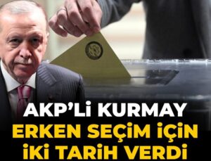 AKP’li kurmaydan erken seçim için iki tarih