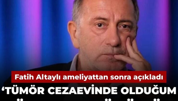 Fatih Altaylı ameliyattan sonra açıkladı: Tümör cezaevinde olduğum devirde büyümüş
