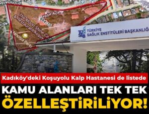 Kamu alanları tek tek özelleştiriliyor! Kadıköy’deki Koşuyolu Kalp Hastanesi de listede