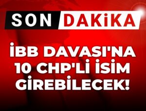 Son dakika | İBB Davası’na 10 CHP’li girebilecek