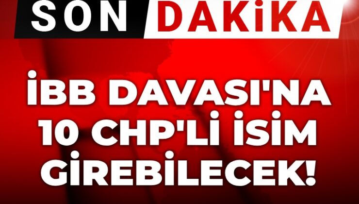 Son dakika | İBB Davası’na 10 CHP’li girebilecek