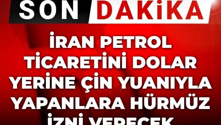 Son Dakika | İran petrolde doları bırakıp Çin yuanına geçene Hürmüz müsaadesi verecek argümanı
