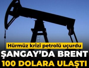 Son Dakika | Şangay piyasasında Brent petrol 100 dolar oldu
