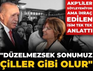 AKP’liler söyleyemiyor fakat ihraç edilen isim tek tek anlattı: Düzelmezsek sonumuz Çiller üzere olur