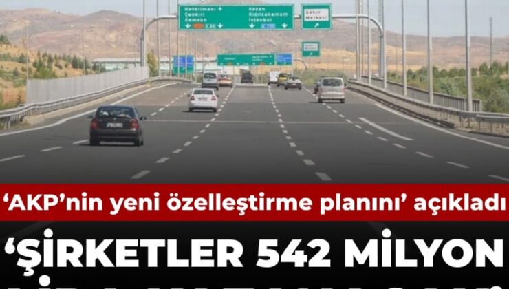 ‘AKP’nin yeni özelleştirme planını’ açıkladı: 5 otoyol şirketlere 542 milyar lira kazandıracak