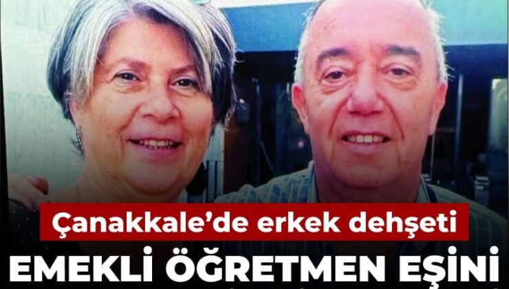 Çanakkale’de erkek dehşeti! Emekli öğretmen eşini öldürüp intihar etti