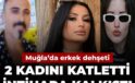 Muğla’da erkek dehşeti: 2 bayanı katletti intihara kalkıştı
