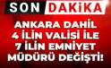 Son Dakika | Ankara dahil 4 ilin valisi ile 7 ilin emniyet müdürü değişti!